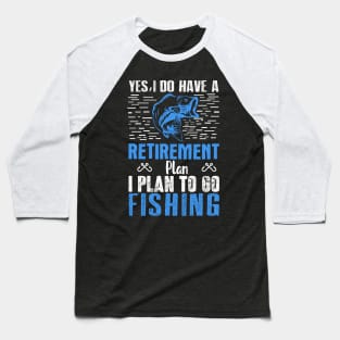 Yes I Do Have a Retirement Plan Fish - Fishing Baseball T-Shirt